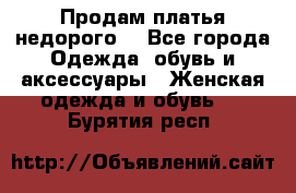 Продам платья недорого  - Все города Одежда, обувь и аксессуары » Женская одежда и обувь   . Бурятия респ.